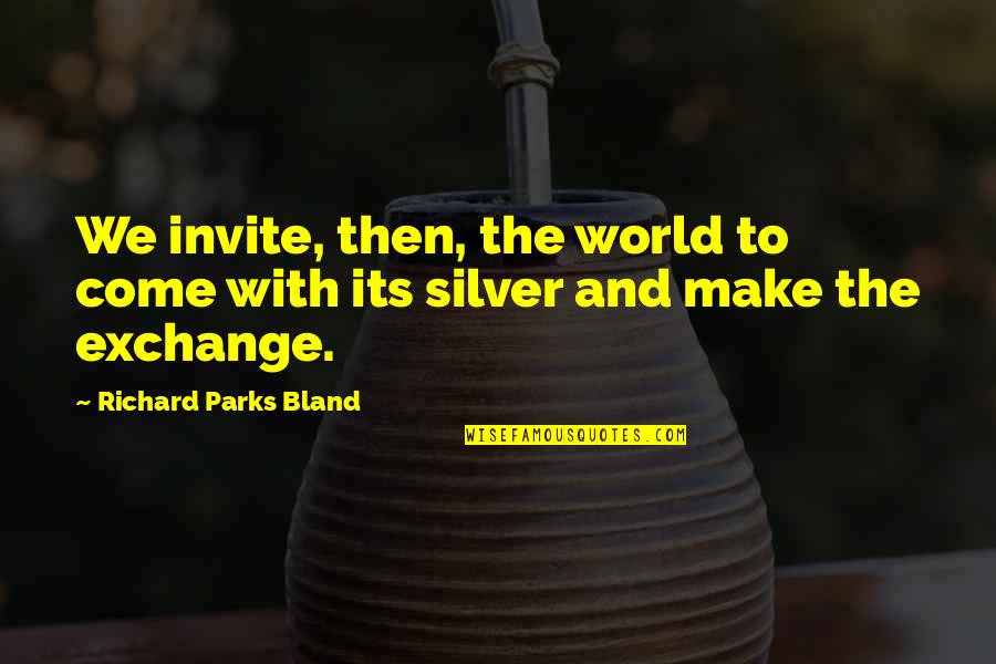 Silver'd Quotes By Richard Parks Bland: We invite, then, the world to come with