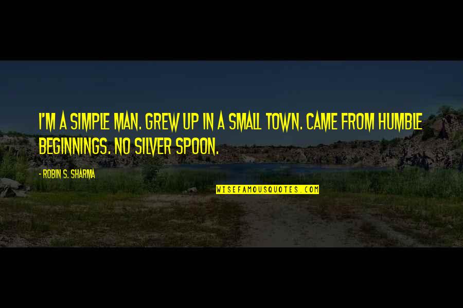 Silver'd Quotes By Robin S. Sharma: I'm a simple man. Grew up in a