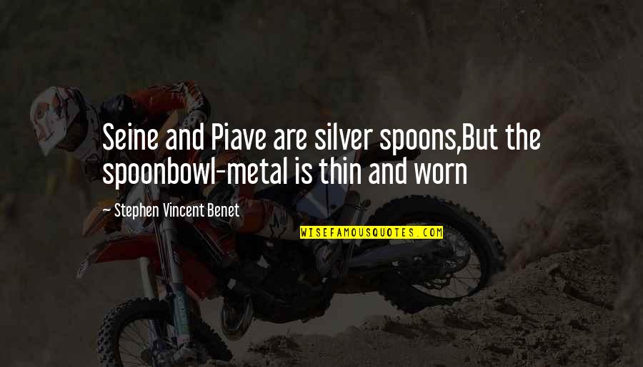 Silver'd Quotes By Stephen Vincent Benet: Seine and Piave are silver spoons,But the spoonbowl-metal