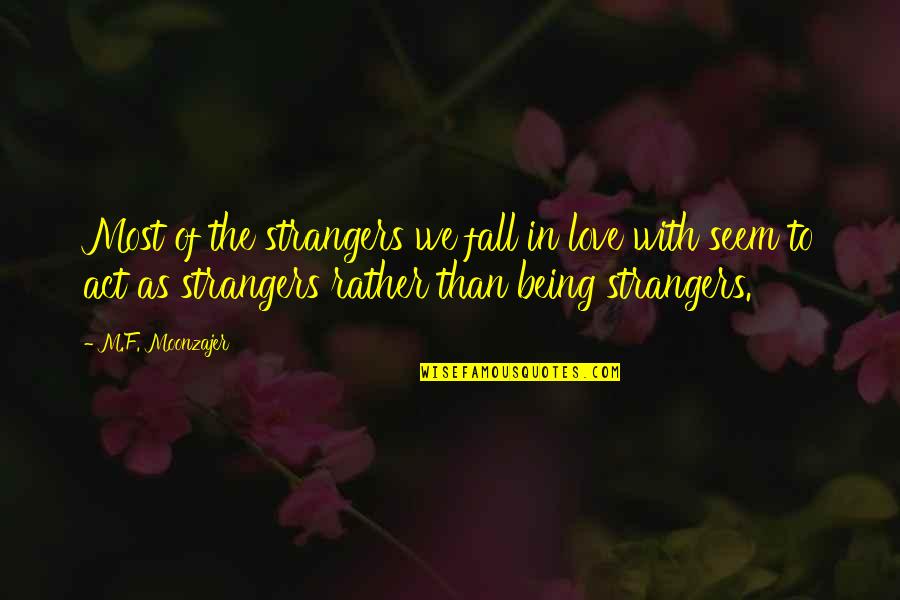 Silverdome Quotes By M.F. Moonzajer: Most of the strangers we fall in love