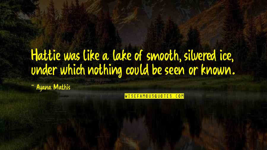 Silvered Quotes By Ayana Mathis: Hattie was like a lake of smooth, silvered