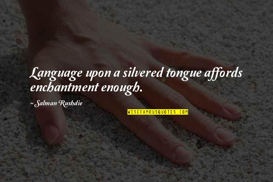 Silvered Quotes By Salman Rushdie: Language upon a silvered tongue affords enchantment enough.