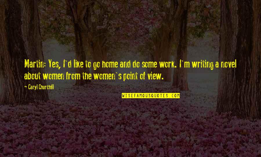 Silveredge Quotes By Caryl Churchill: Martin: Yes, I'd like to go home and Silveredge Quotes By Caryl Churchill: Martin: Yes, I'd like to go home and