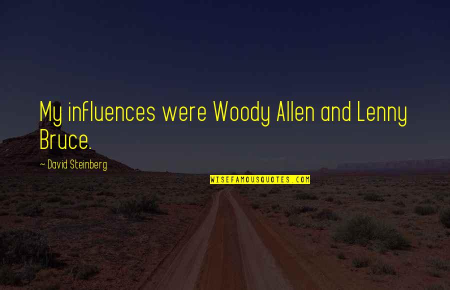 Silverfire Survivor Quotes By David Steinberg: My influences were Woody Allen and Lenny Bruce. Silverfire Survivor Quotes By David Steinberg: My influences were Woody Allen and Lenny Bruce.