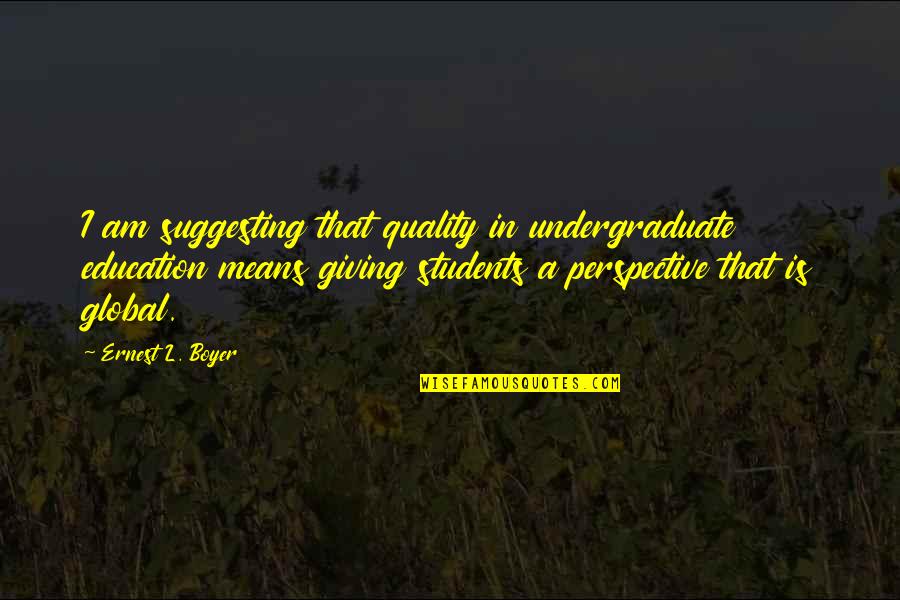Silverfire Survivor Quotes By Ernest L. Boyer: I am suggesting that quality in undergraduate education Silverfire Survivor Quotes By Ernest L. Boyer: I am suggesting that quality in undergraduate education
