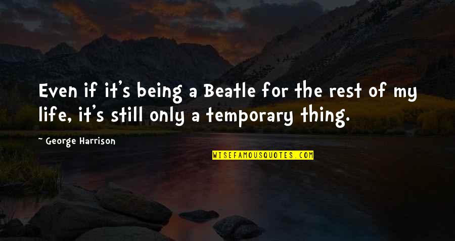 Silverfire Survivor Quotes By George Harrison: Even if it's being a Beatle for the Silverfire Survivor Quotes By George Harrison: Even if it's being a Beatle for the