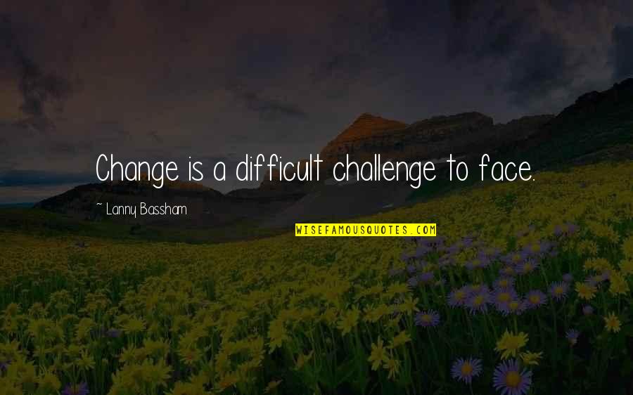 Silverfox Quotes By Lanny Bassham: Change is a difficult challenge to face. Silverfox Quotes By Lanny Bassham: Change is a difficult challenge to face.
