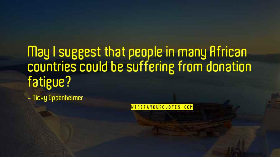 Silverfox5213 Quotes By Nicky Oppenheimer: May I suggest that people in many African Silverfox5213 Quotes By Nicky Oppenheimer: May I suggest that people in many African