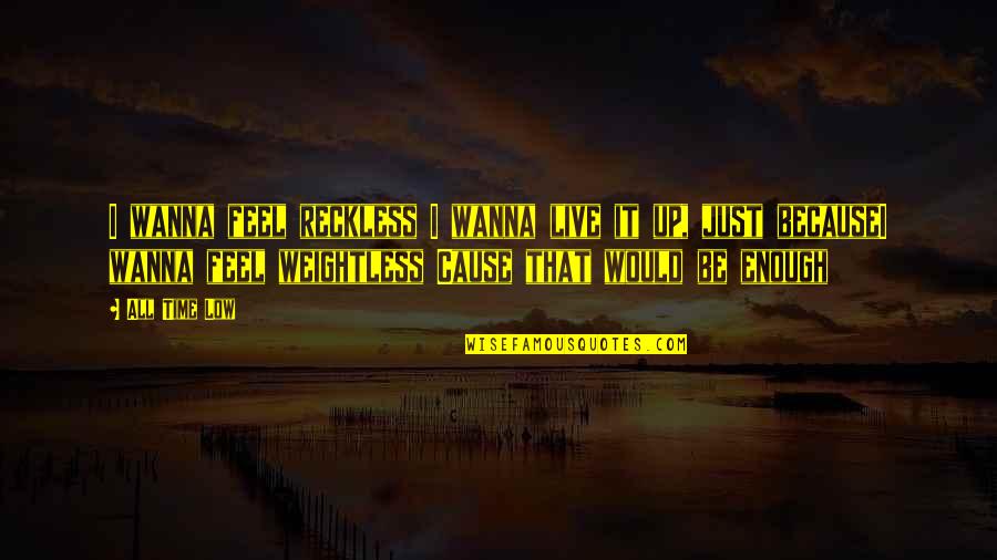 Silverhawk Boots Quotes By All Time Low: I wanna feel reckless I wanna live it