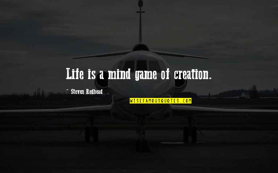 Silveridge Quotes By Steven Redhead: Life is a mind game of creation.