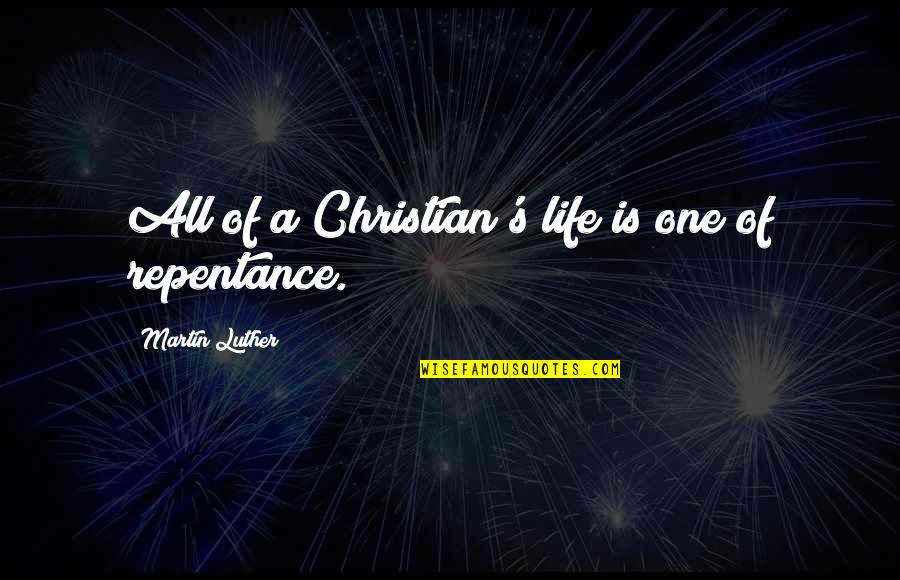 Silvering Weapons Quotes By Martin Luther: All of a Christian's life is one of Silvering Weapons Quotes By Martin Luther: All of a Christian's life is one of