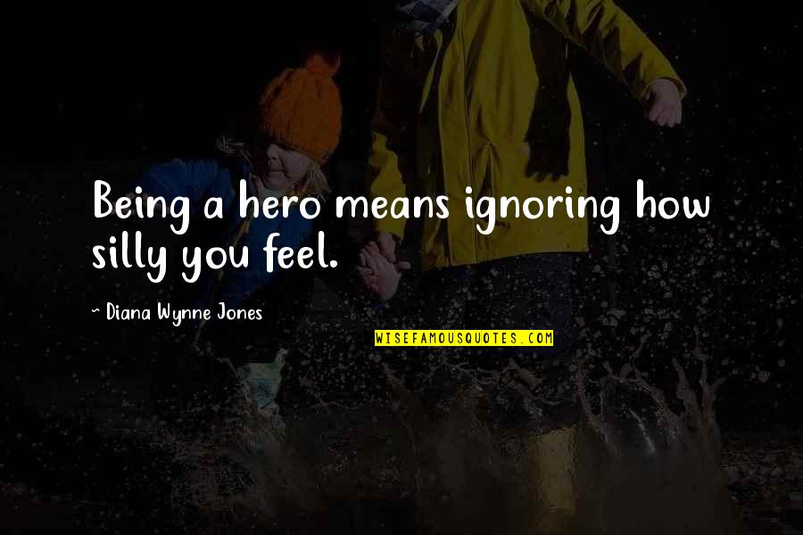 Silverio Mazzella Quotes By Diana Wynne Jones: Being a hero means ignoring how silly you Silverio Mazzella Quotes By Diana Wynne Jones: Being a hero means ignoring how silly you