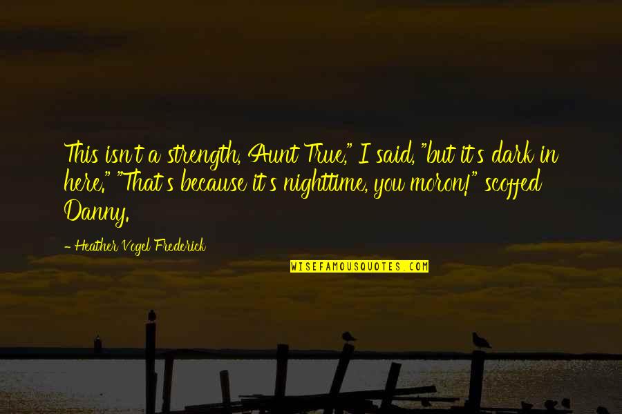 Silverio Palacios Quotes By Heather Vogel Frederick: This isn't a strength, Aunt True," I said, Silverio Palacios Quotes By Heather Vogel Frederick: This isn't a strength, Aunt True," I said,