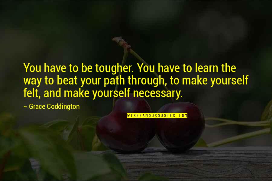 Silverio Perez Quotes By Grace Coddington: You have to be tougher. You have to Silverio Perez Quotes By Grace Coddington: You have to be tougher. You have to