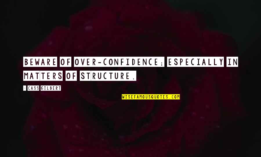 Silverline Quotes By Cass Gilbert: Beware of over-confidence; especially in matters of structure.