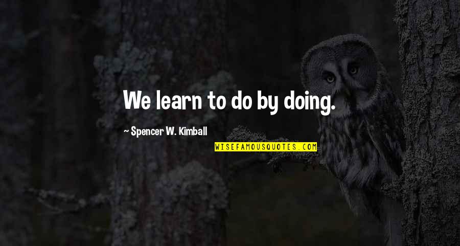 Silverman Anderson Quotes By Spencer W. Kimball: We learn to do by doing. Silverman Anderson Quotes By Spencer W. Kimball: We learn to do by doing.