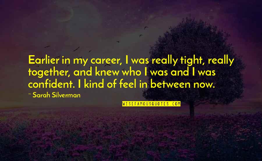 Silverman Quotes By Sarah Silverman: Earlier in my career, I was really tight,