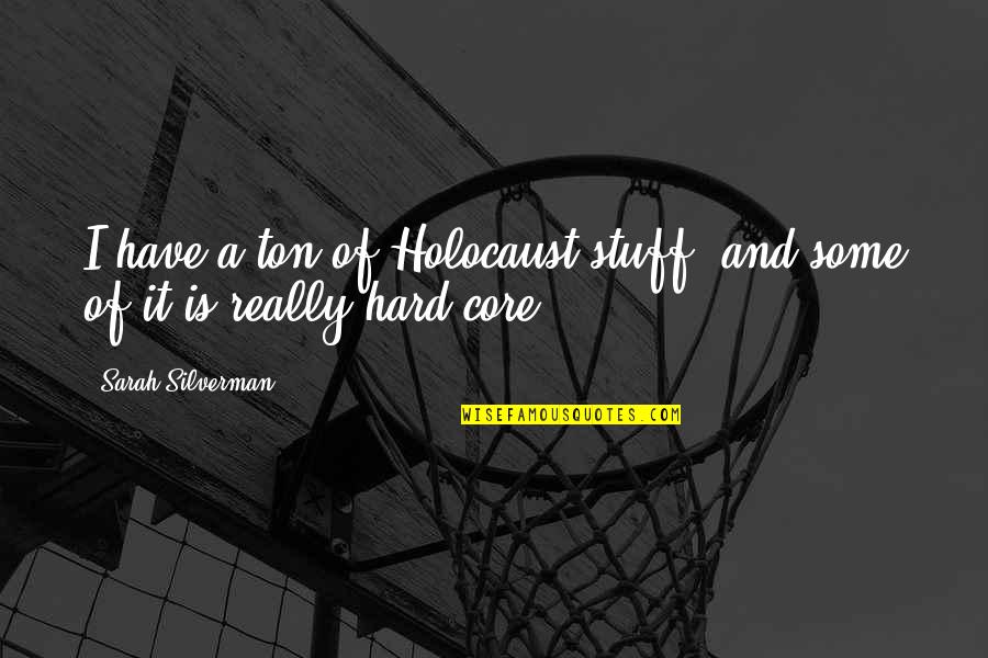 Silverman Quotes By Sarah Silverman: I have a ton of Holocaust stuff, and