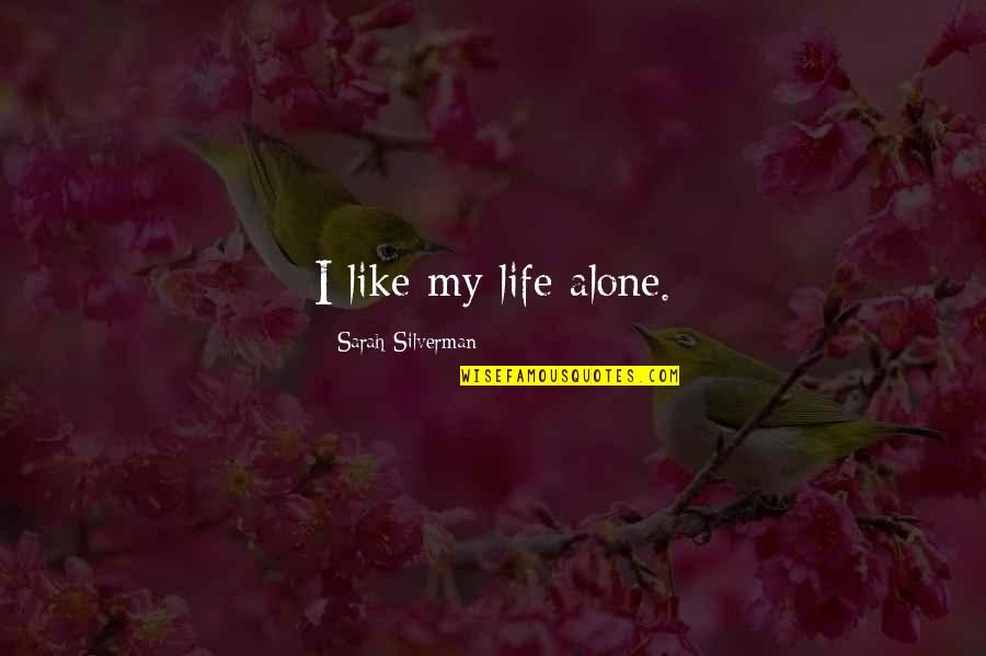 Silverman Quotes By Sarah Silverman: I like my life alone.