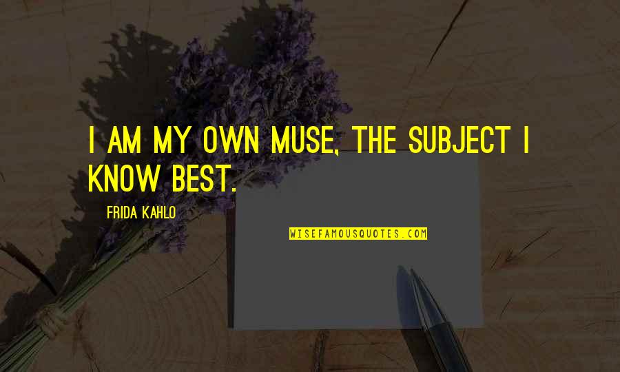 Silverman Thompson Quotes By Frida Kahlo: I am my own muse, the subject I Silverman Thompson Quotes By Frida Kahlo: I am my own muse, the subject I