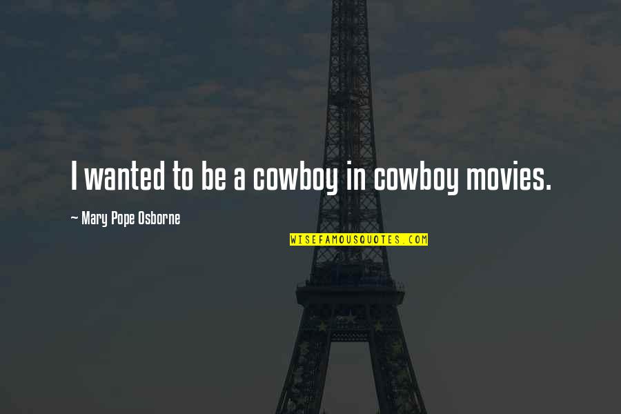 Silverman Thompson Quotes By Mary Pope Osborne: I wanted to be a cowboy in cowboy Silverman Thompson Quotes By Mary Pope Osborne: I wanted to be a cowboy in cowboy