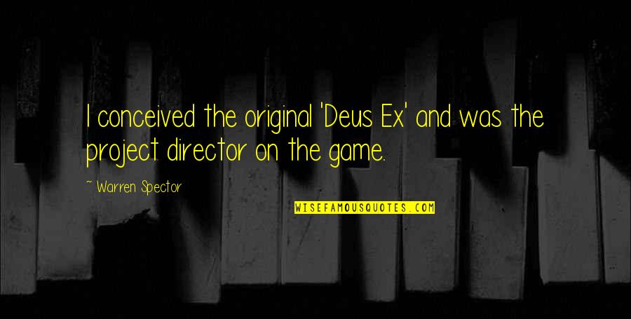 Silvermans Farm Quotes By Warren Spector: I conceived the original 'Deus Ex' and was