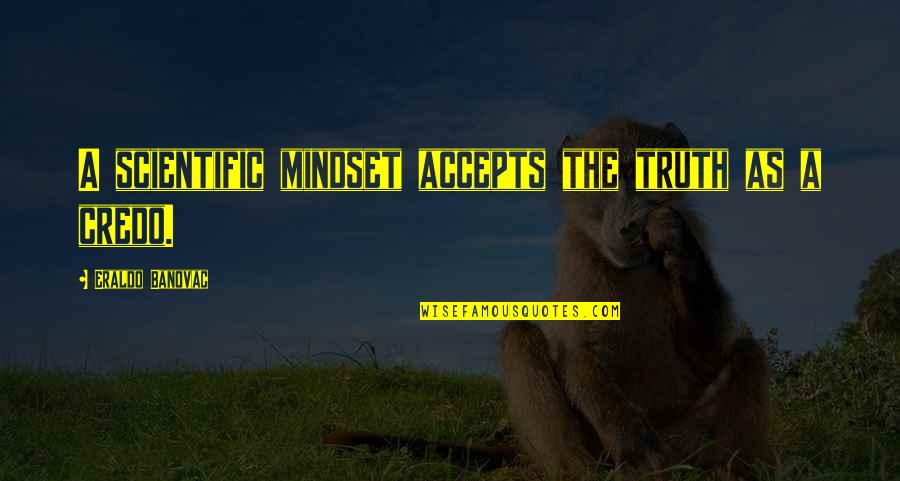 Silverock Quotes By Eraldo Banovac: A scientific mindset accepts the truth as a Silverock Quotes By Eraldo Banovac: A scientific mindset accepts the truth as a