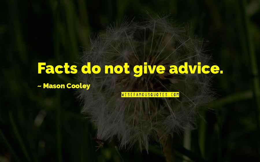 Silverol Quotes By Mason Cooley: Facts do not give advice. Silverol Quotes By Mason Cooley: Facts do not give advice.