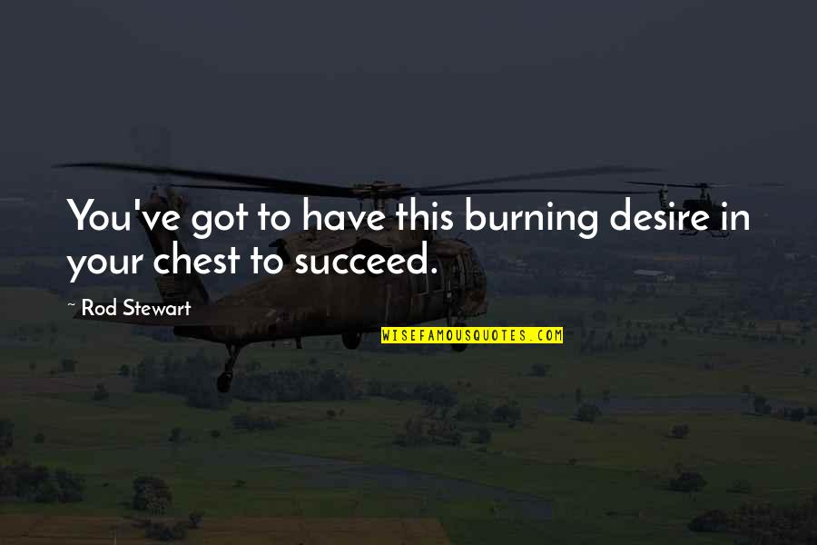 Silverol Quotes By Rod Stewart: You've got to have this burning desire in