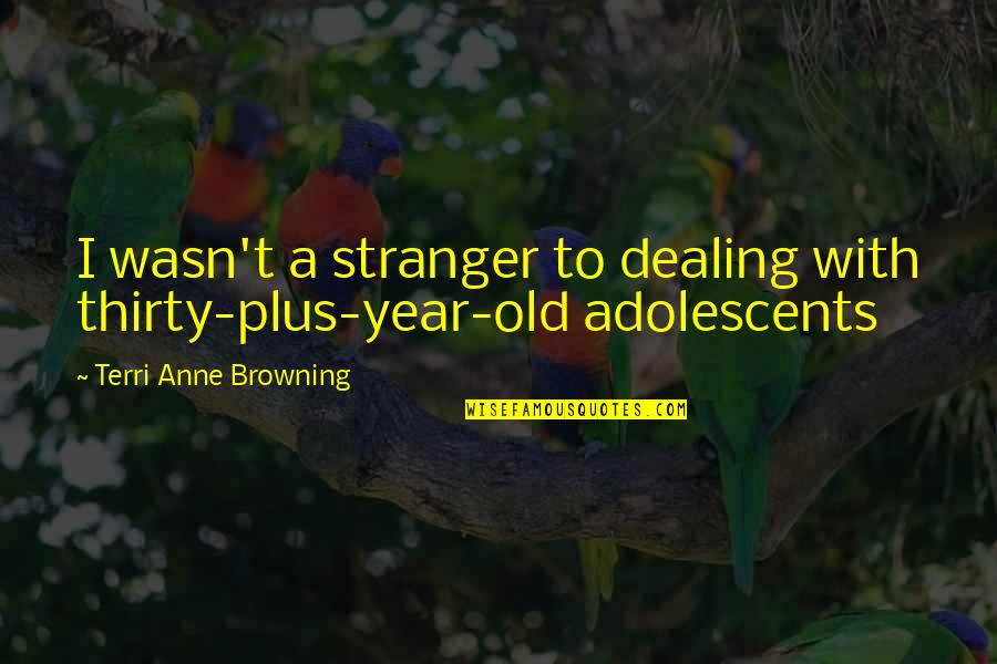 Silverol Quotes By Terri Anne Browning: I wasn't a stranger to dealing with thirty-plus-year-old Silverol Quotes By Terri Anne Browning: I wasn't a stranger to dealing with thirty-plus-year-old