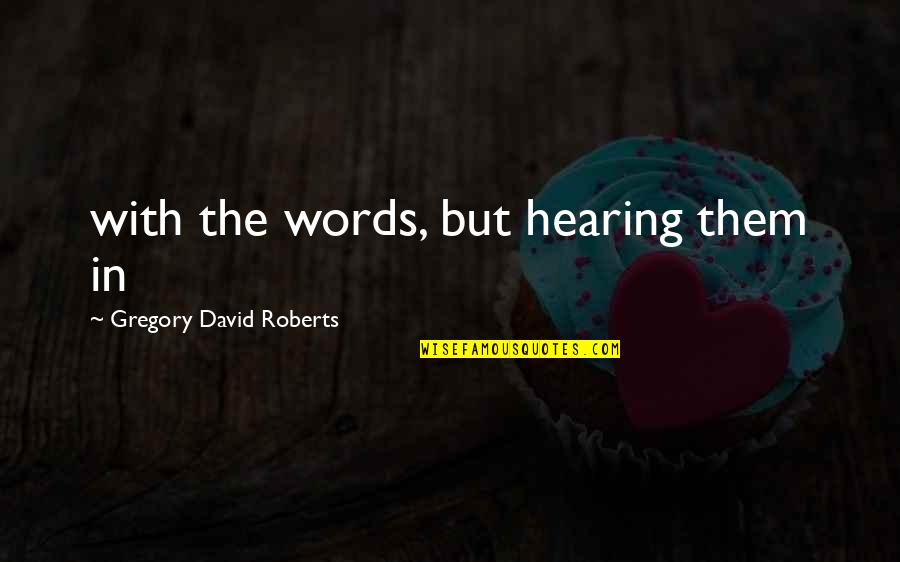 Silverpelt Quotes By Gregory David Roberts: with the words, but hearing them in