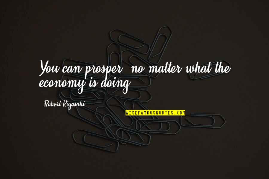 Silverpelt Quotes By Robert Kiyosaki: You can prosper, no matter what the economy