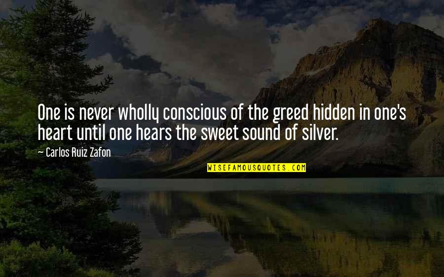 Silver's Quotes By Carlos Ruiz Zafon: One is never wholly conscious of the greed