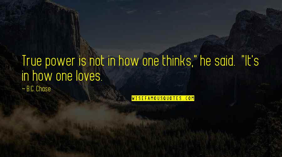 Silverspires Quotes By B.C. Chase: True power is not in how one thinks,"