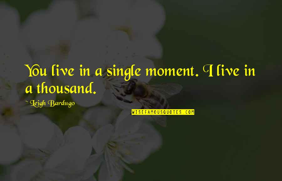 Silverstein Lyric Quotes By Leigh Bardugo: You live in a single moment. I live