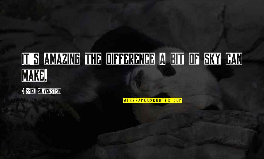 Silverstein Quotes By Shel Silverstein: It's amazing the difference A bit of sky Silverstein Quotes By Shel Silverstein: It's amazing the difference A bit of sky