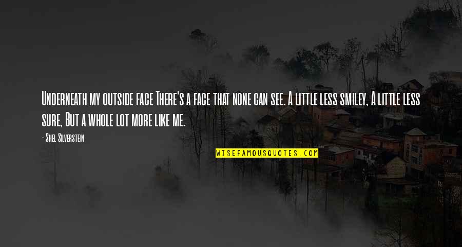 Silverstein Quotes By Shel Silverstein: Underneath my outside face There's a face that Silverstein Quotes By Shel Silverstein: Underneath my outside face There's a face that