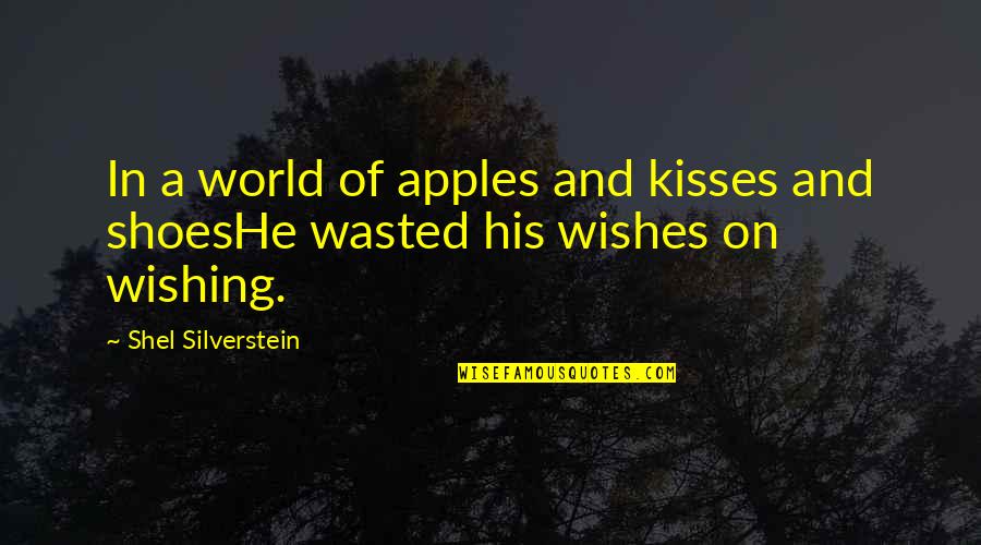 Silverstein Quotes By Shel Silverstein: In a world of apples and kisses and