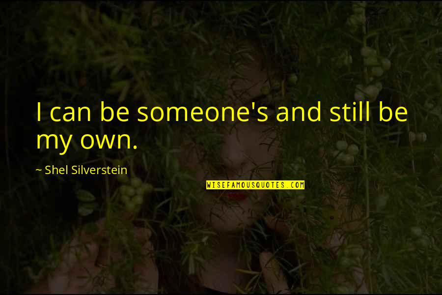 Silverstein Quotes By Shel Silverstein: I can be someone's and still be my Silverstein Quotes By Shel Silverstein: I can be someone's and still be my