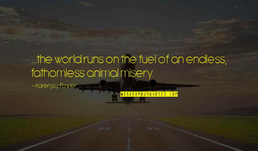Silvertone 1484 Quotes By Karen Joy Fowler: ...the world runs on the fuel of an Silvertone 1484 Quotes By Karen Joy Fowler: ...the world runs on the fuel of an