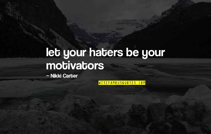 Silvertone Quotes By Nikki Carter: let your haters be your motivators Silvertone Quotes By Nikki Carter: let your haters be your motivators