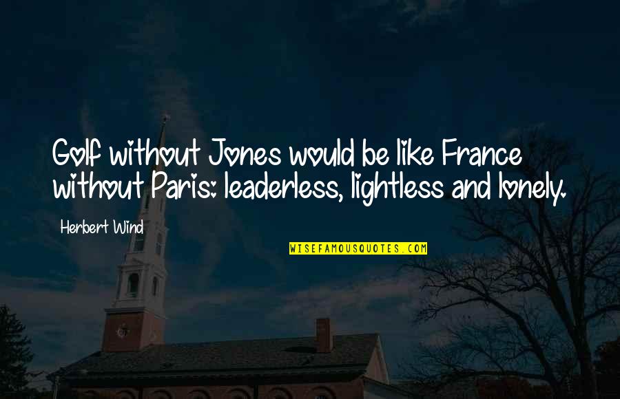 Silvertoungue's Quotes By Herbert Wind: Golf without Jones would be like France without