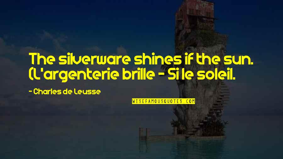 Silverware Quotes By Charles De Leusse: The silverware shines if the sun. (L'argenterie brille