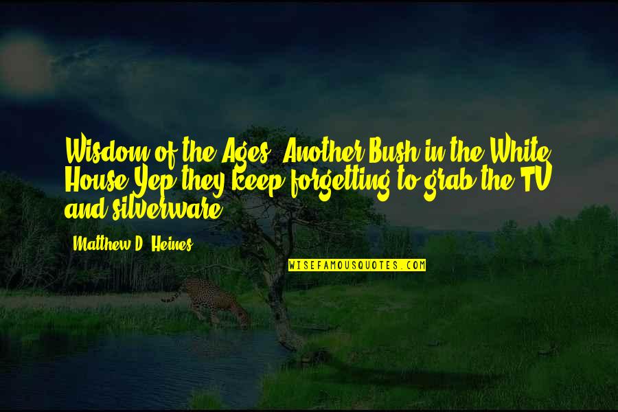 Silverware Quotes By Matthew D. Heines: Wisdom of the Ages: Another Bush in the