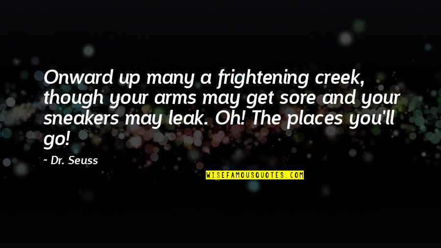 Silverwing Kenneth Oppel Quotes By Dr. Seuss: Onward up many a frightening creek, though your Silverwing Kenneth Oppel Quotes By Dr. Seuss: Onward up many a frightening creek, though your