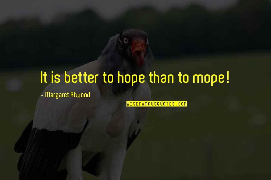 Silverwing Quotes By Margaret Atwood: It is better to hope than to mope! Silverwing Quotes By Margaret Atwood: It is better to hope than to mope!