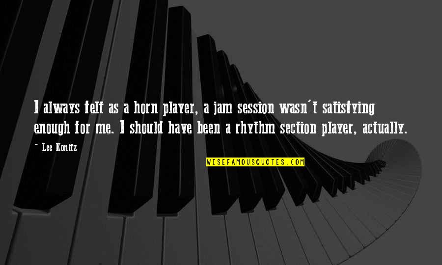 Silverwing Rooftop Quotes By Lee Konitz: I always felt as a horn player, a Silverwing Rooftop Quotes By Lee Konitz: I always felt as a horn player, a