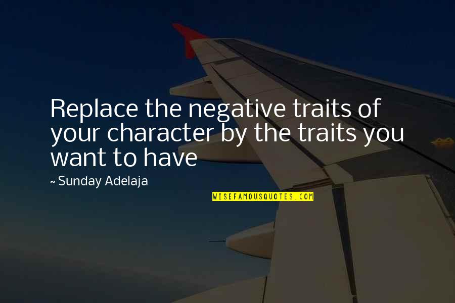 Silverwolf Rabbitry Quotes By Sunday Adelaja: Replace the negative traits of your character by
