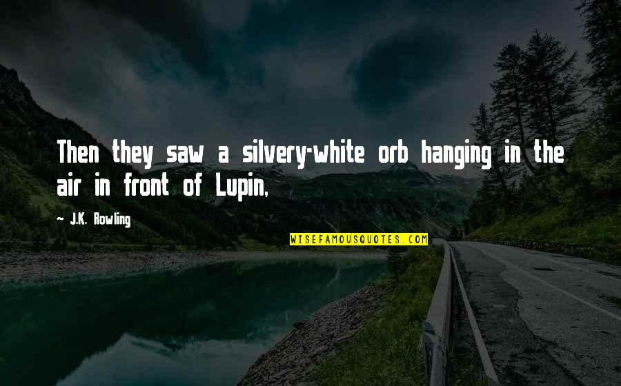 Silvery Quotes By J.K. Rowling: Then they saw a silvery-white orb hanging in