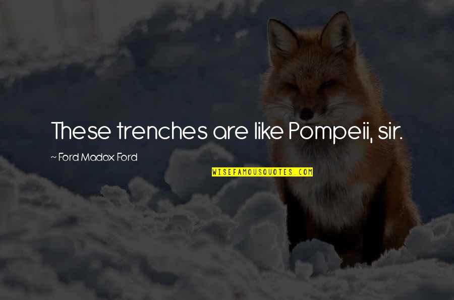 Silveryoutube Quotes By Ford Madox Ford: These trenches are like Pompeii, sir. Silveryoutube Quotes By Ford Madox Ford: These trenches are like Pompeii, sir.
